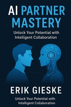 Paperback AI Partner Mastery: Unlock Your Potential with Intelligent Collaboration - Future-Proof Skills, Productivity Hacks, and Human-Centered AI Strategies Book