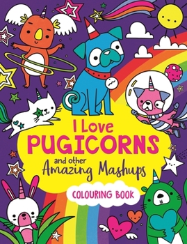 Paperback I Love Pugicorns and Other Amazing Mashups: A Colouring Book