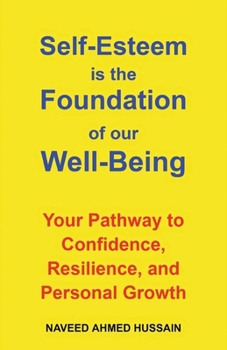 Self-Esteem is the Foundation of our Well-Being: Your Pathway to Confidence, Resilience, and Personal Growth
