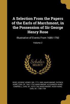 Paperback A Selection From the Papers of the Earls of Marchmont, in the Possession of Sir George Henry Rose: Illustrative of Events From 1685-1750; Volume 2 Book