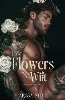 How Flowers Wilt: Dark Mafia Romance (Thorns That Bind)