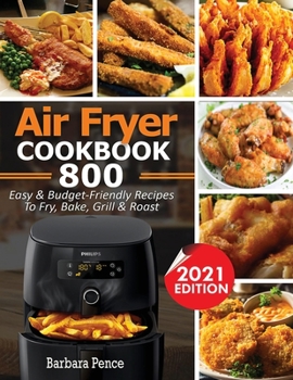 Paperback Air Fryer Cookbook: 800 Easy & Budget-Friendly Air Fryer Recipes To Fry, Bake, Roast & Grill Book