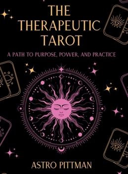 The Therapeutic Tarot - Hardcover Edition: A Psychological and Trauma-Informed Approach to Tarot Interpretation for Self-Reflection, Insight, and Therapeutic Practice