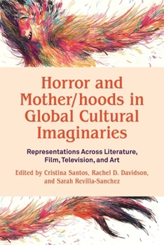 Horror and Mother/hoods in Global Cultural Imaginaries: Representations Across Literature, Film, Television, and Art: Literature, Film, Television, and Art