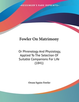 Paperback Fowler On Matrimony: Or Phrenology And Physiology, Applied To The Selection Of Suitable Companions For Life (1841) Book