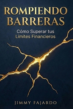 Rompiendo Barreras : Cómo Superar tus Límites Financieros (Spanish Edition)