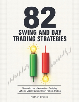 Paperback 82 Swing and Day Trading Strategies: Setups to Learn Momentum, Scalping, Options, Order Flow and Chart Pattern Trading Book