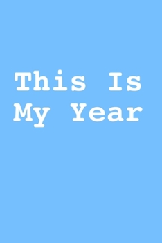 This Is My Year: Blank Lined Journal to Chronicle Your Year from thoughts dreams and ambitions to accomplished goals