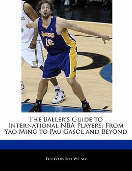 Paperback The Baller's Guide to International NBA Players: From Yao Ming to Pau Gasol and Beyond Book