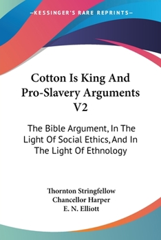 Paperback Cotton Is King And Pro-Slavery Arguments V2: The Bible Argument, In The Light Of Social Ethics, And In The Light Of Ethnology Book