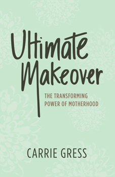 Hardcover Ultimate Makeover: The Transforming Power of Motherhood Book