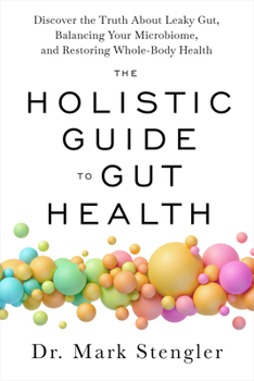 Paperback The Holistic Guide to Gut Health: Discover the Truth about Leaky Gut, Balancing Your Microbiome, and Restoring Whole-Body Health Book