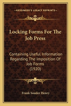 Paperback Locking Forms For The Job Press: Containing Useful Information Regarding The Imposition Of Job Forms (1920) Book
