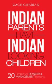 Indian Parents Have Indian-Looking Children: Twenty Simple Yet Powerful Management Lessons
