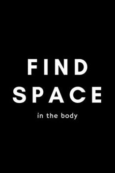 Paperback Find Space In The Body: Funny Yoga Notebook Gift Idea For Men and Women Yoga Instructor / Teacher - 120 Pages (6" x 9") Hilarious Gag Present Book