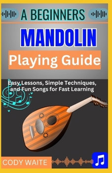 Paperback A Beginner Mandolin Playing Guide: Learn Easy Chords, Fun Songs, and Quick Techniques to Start Playing Mandolin Today" Book