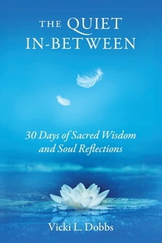 Quiet In-Between : 30 Days of Sacred Wisdom and Soul Reflections
