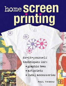 Paperback Home Screen Printing: Do-It-Yourself Techniques for Graphic Tees, Art Prints and Funky Accessories Book