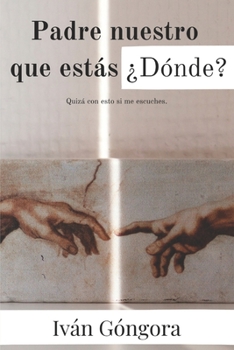 Paperback Padre nuestro que estás ¿Dónde?: Quizá con esto si me escuches [Spanish] Book