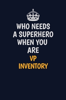 Who Needs A Superhero When You Are VP Inventory: Career journal, notebook and writing journal for encouraging men, women and kids. A framework for building your career.