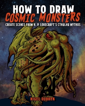 Paperback How to Draw Cosmic Monsters: Create Scenes from H. P. Lovecraft's Cthulhu Mythos Book