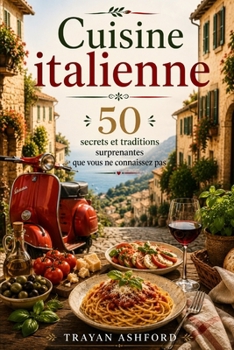 Cuisine italienne 50 secrets et traditions surprenantes que vous ne connaissez pas (French Edition)