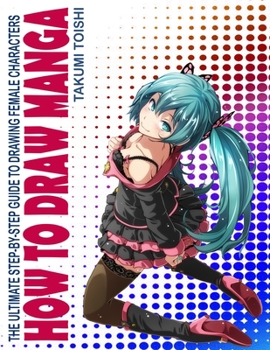 Paperback How To Draw Manga: The Ultimate Step-by-Step Guide To Drawing Female Characters Book