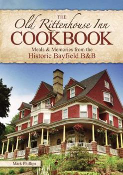 Paperback The Old Rittenhouse Inn Cookbook: Meals & Memories from the Historic Bayfield B&b Book