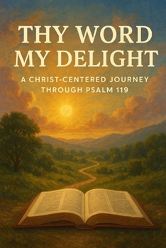 Paperback Thy Word My Delight: A Christ-Centered Journey Through Psalm 119 Book