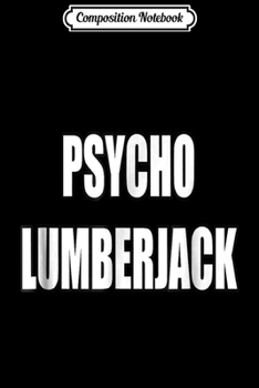 Composition Notebook: Mens Psycho Lumberjack Costume Guys With Beards and Flannel Journal/Notebook Blank Lined Ruled 6x9 100 Pages
