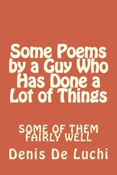 Paperback Some Poems by a Guy Who Has Done a Lot of Things: Some of Them Fairly Well Book