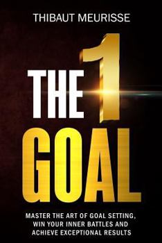 Paperback The One Goal: Master the Art of Goal Setting, Win Your Inner Battles, and Achieve Exceptional Results (Free Workbook Included) Book