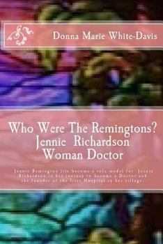 Paperback Who Were The Remingtons? Jennie Richardson Woman Doctor: Jennie Richardson Woman doctor who save thousands of Infant and Children's Lives Book