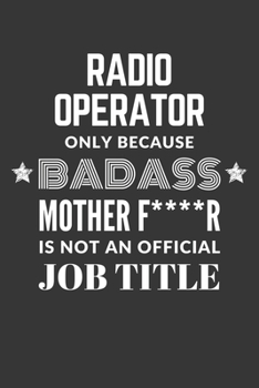 Paperback Radio Operator Only Because Badass Mother F****R Is Not An Official Job Title Notebook: Lined Journal, 120 Pages, 6 x 9, Matte Finish Book