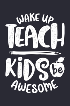 Paperback Wake Up Teach Kids Be Awesome: Teacher Lined Notebook, Journal, Organizer, Diary, Composition Notebook, Gifts for Teachers Book