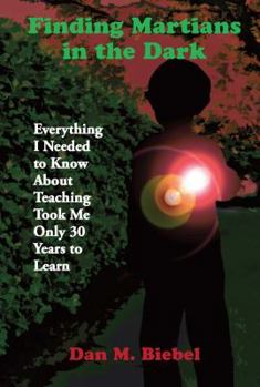 Paperback Finding Martians in the Dark: Everything I Needed to Know About Teaching Took Me Only 30 Years to Learn Book