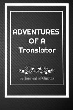 Adventures of A Translator: A Journal of Quotes: Perfect Quote Journal for Translator gift, 100 Pages 6*9 Inch Journal, Best gift for Translator Quote ... your memory who and where said it with date.