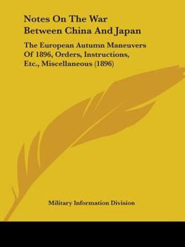 Notes On the War Between China and Japan; the European Autumn Maneuvers of 1896, Orders Instructions, Etc