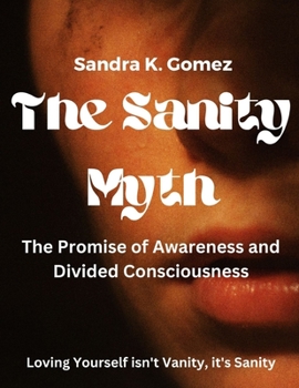 The Sanity Myth: The Promise of Awareness and Divided Consciousness