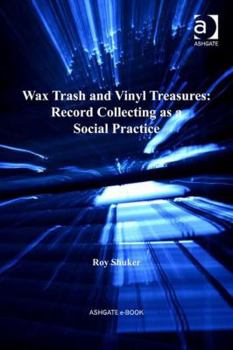 Wax Trash and Vinyl Treasures: Record Collecting as a Social Practice - Book  of the Ashgate Popular and Folk Music Series
