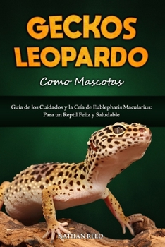 Paperback GECKOS LEOPARDO Como Mascotas: Guía de los Cuidados y la Cría de Eublepharis Macularius: Para un Reptil Feliz y Saludable [Spanish] Book