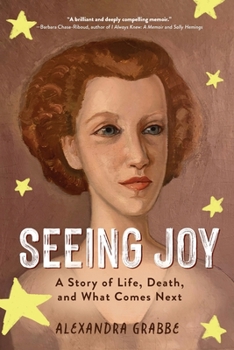 Seeing Joy: A Story of Life, Death, and What Comes Next