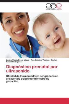 Diagnóstico prenatal por ultrasonido: Utilidad de los marcadores ecográficos en ultrasonido del primer trimestre de gestación