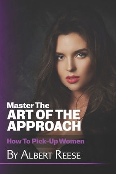 Paperback Master the Art of the Approach: How to Pick up Women Book