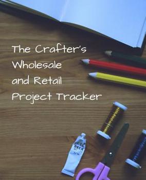 Paperback The Crafter's Wholesale and Retail Project Tracker: Track costs, time and selling prices Book