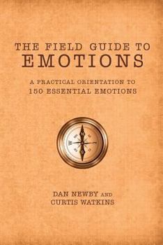 Paperback The Field Guide to Emotions: A Practical Orientation to 150 Essential Emotions Book