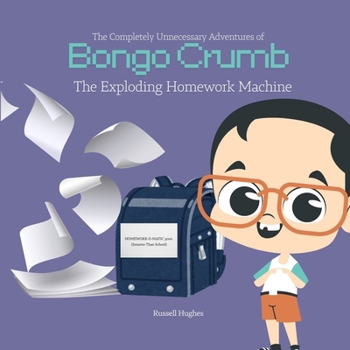 The Completely Unnecessary Adventures of Bongo Crumb: The Exploding Homework Machine