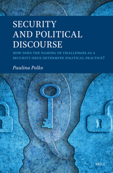 Hardcover Security and Political Discourse: How Does the Naming of Challenges as a Security Issue Determine Political Practice? Book