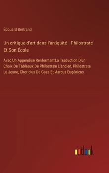 Hardcover Un critique d'art dans l'antiquité - Philostrate Et Son École: Avec Un Appendice Renfermant La Traduction D'un Choix De Tableaux De Philostrate L'anci [French] Book