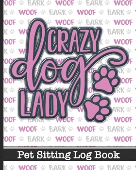 Paperback Crazy Dog Lady - Pet Sitting Log Book: Essential Notebook for Pet Sitters - Keep Client Information, Responsibilities, Pet Care Profiles & Routines Al Book